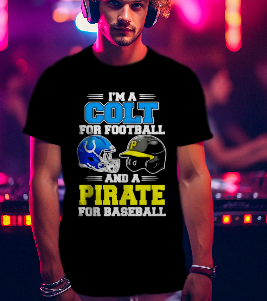 I'm A Colt For Football And A Pirate For Baseball Helmet 2026 T-Shirt
