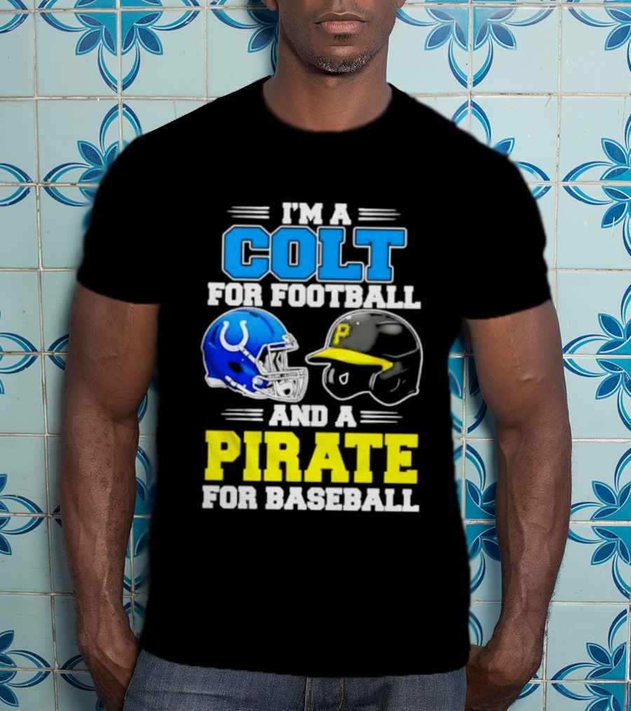 I'm A Colt For Football And A Pirate For Baseball Helmet 2026 T-Shirt