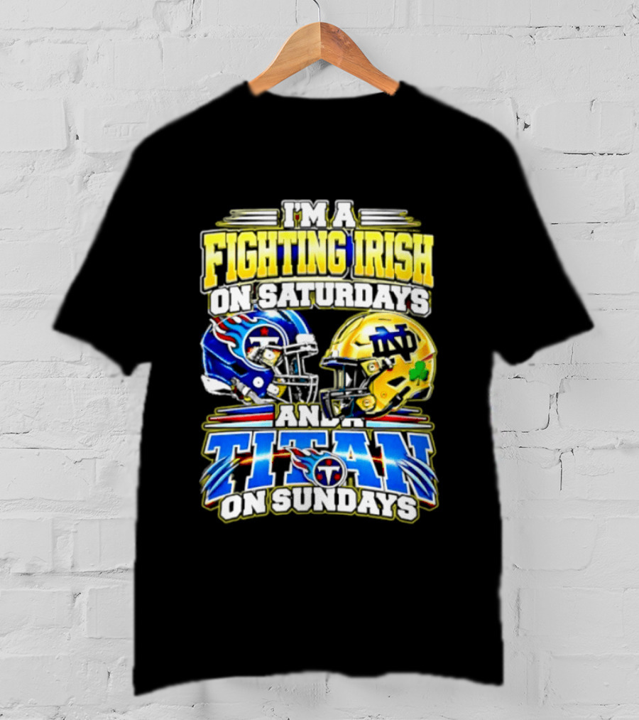I'm A Fighting Irish On Saturdays And A Titan On Sundays T-Shirt
