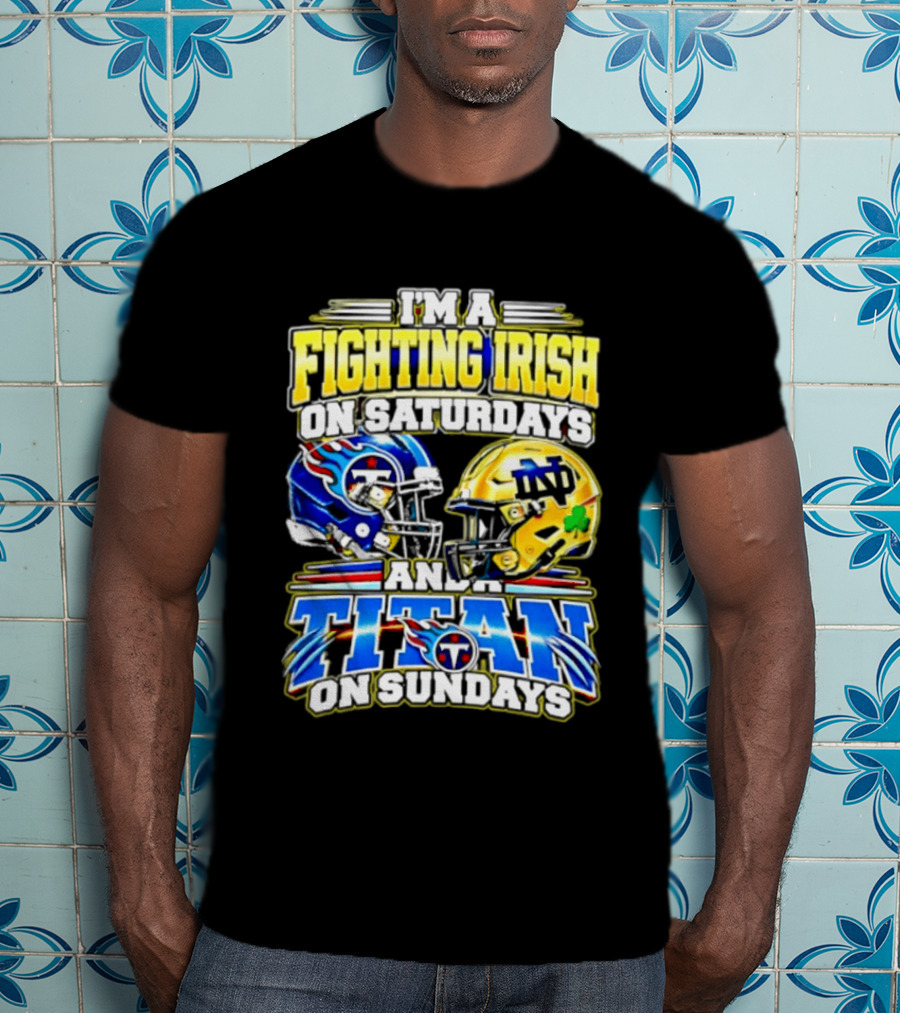 I'm A Fighting Irish On Saturdays And A Titan On Sundays T-Shirt