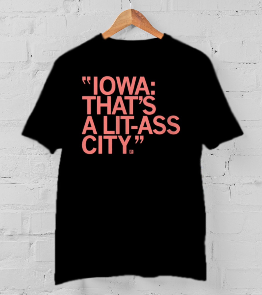 Iowa That's A Lit Ass City T-Shirt
