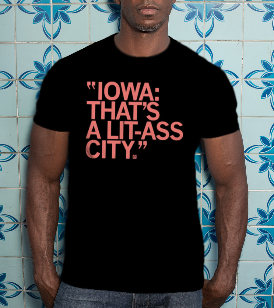 Iowa That's A Lit Ass City T-Shirt