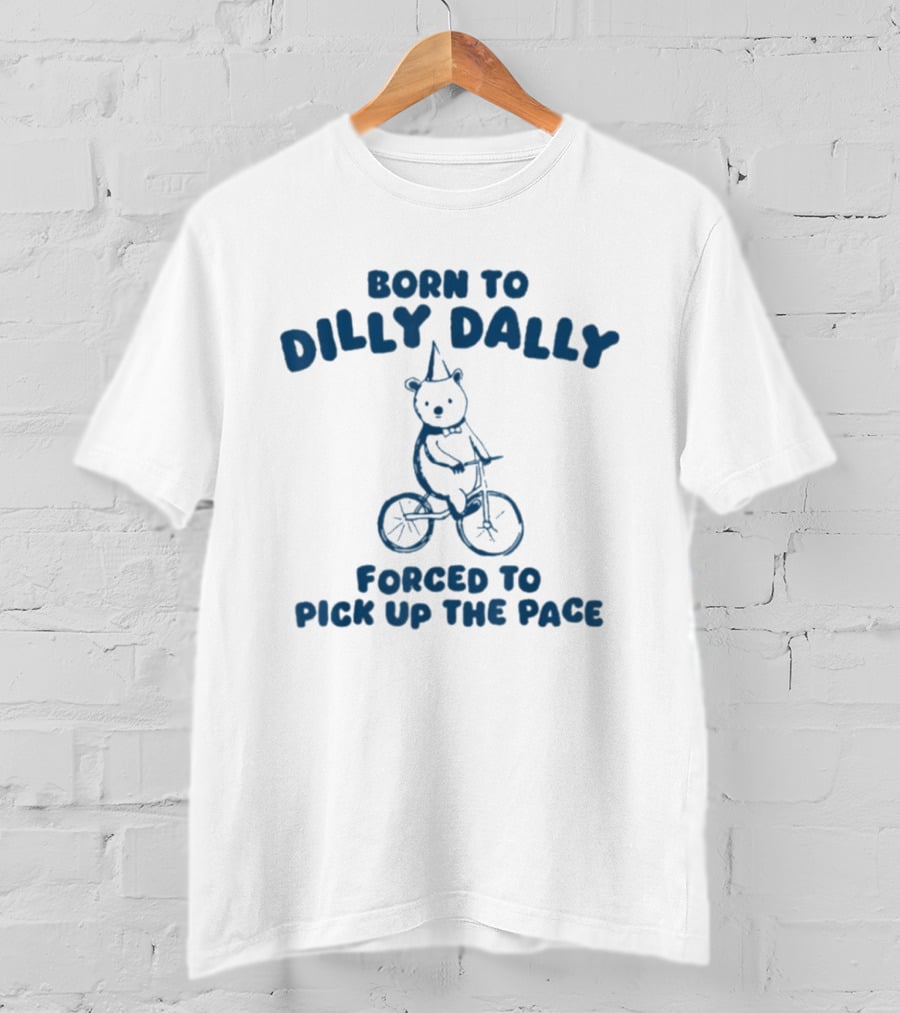 Born To Dilly Dally Bear On Tricycle Forced To Pick Up The Pace T-Shirt