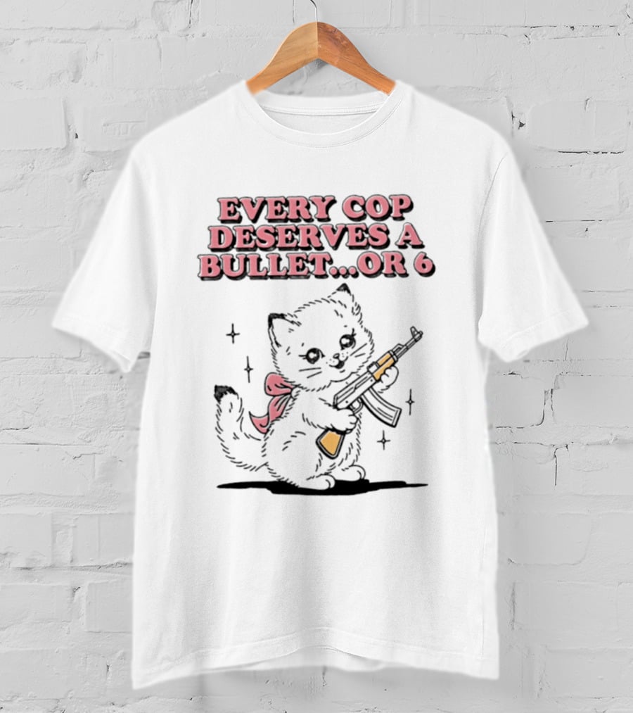 Cat Every Cop Deserves A Bullet Or 6 Kitten With Rifle T-Shirt