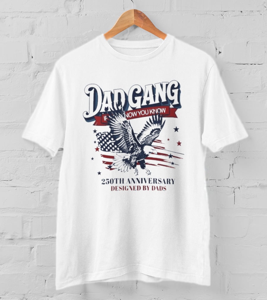 Dad Gang If You Know You Know 250th Anniversary Eagle Stars Stripes Designed By Dads T-Shirt