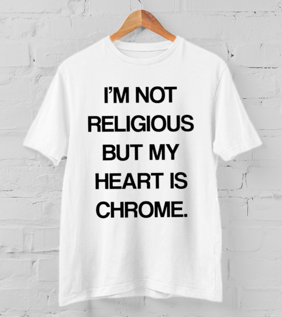 I'm Not Religious But My Heart Is Chrome T-Shirt