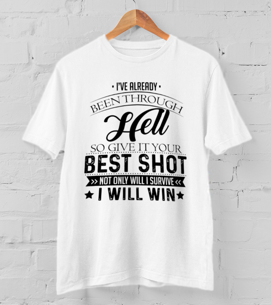 I've Already Been Through Hell Not Only Will I Survive I Will Win T-Shirt
