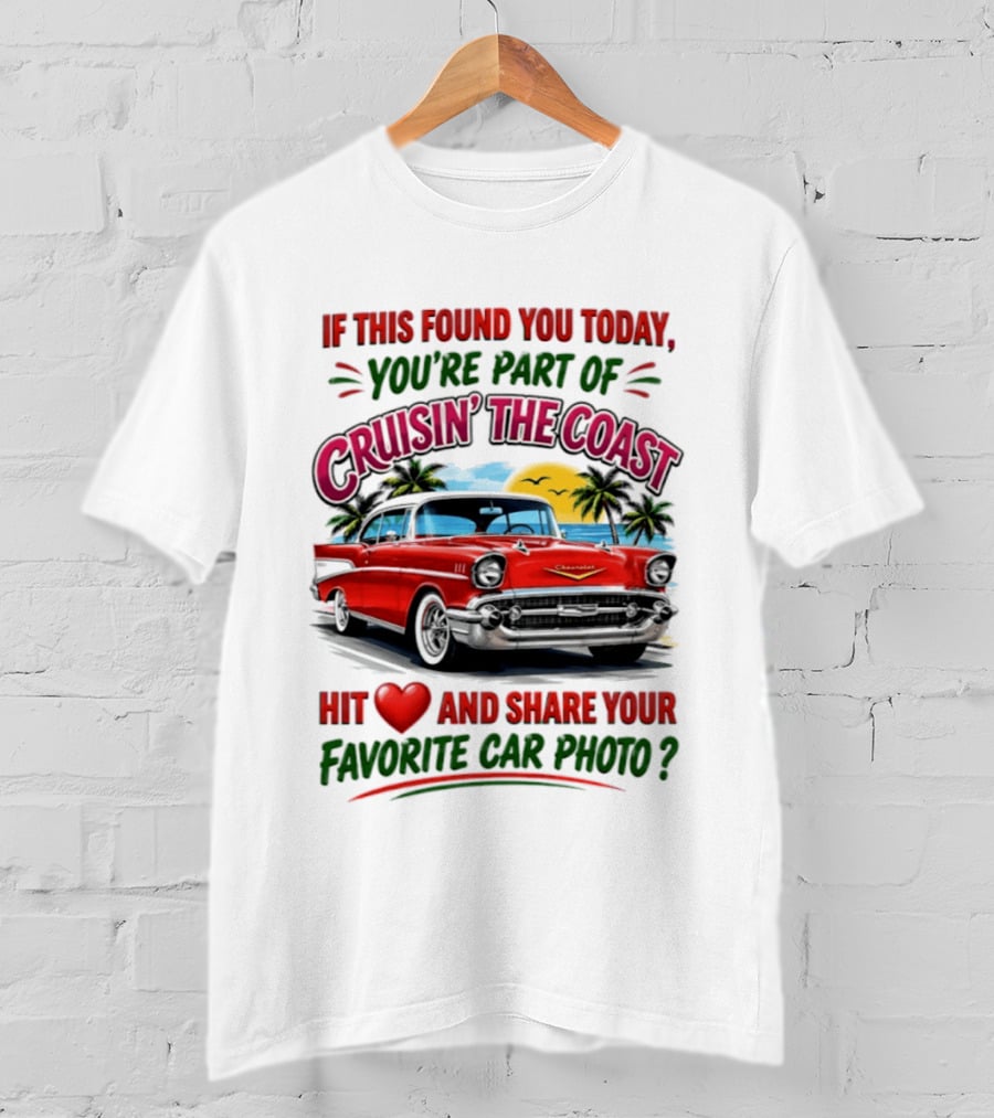 If This Found You Today You're Part Of Cruisin' The Coast Hit Love And Share Your Favorite Car Photo T-Shirt