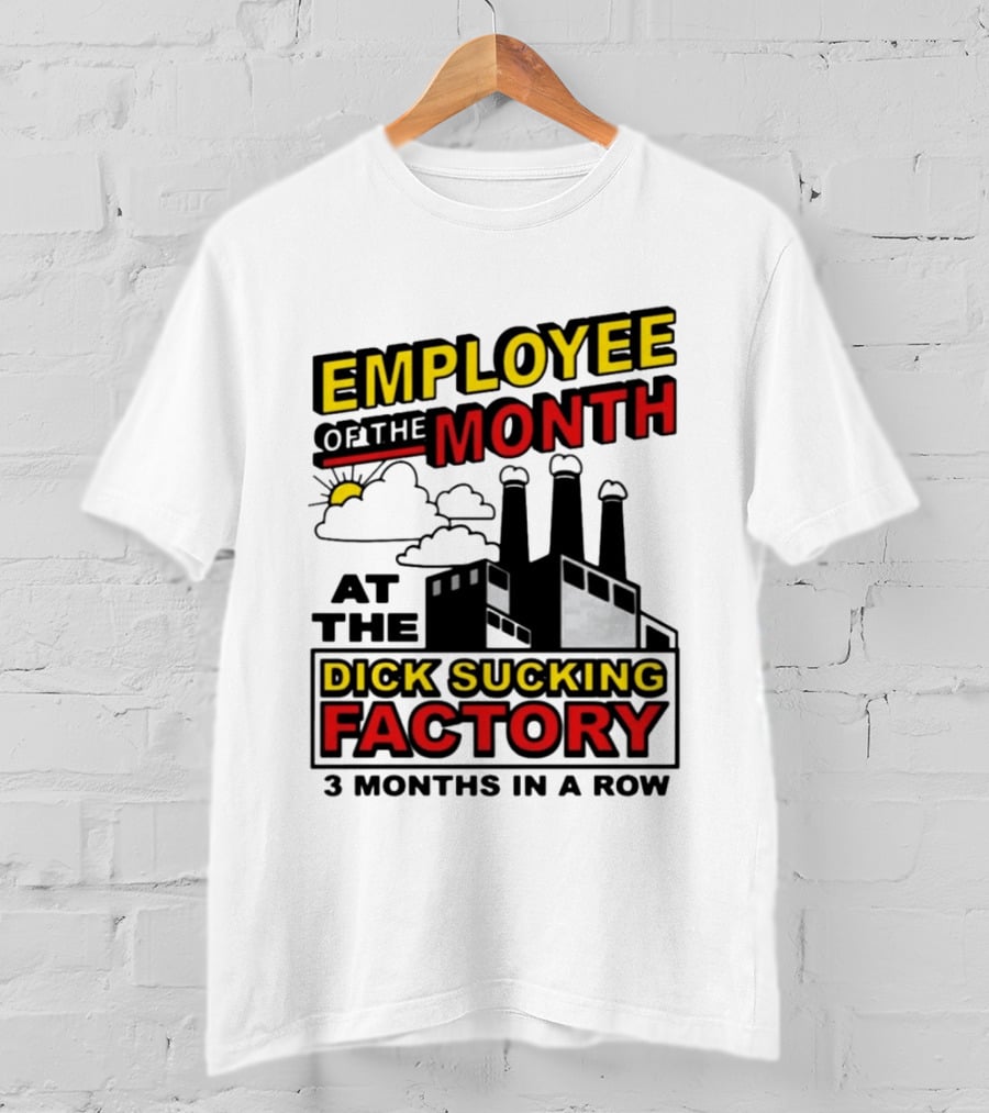 Employee Of The Month 3 Months In A Row At The Dick Sucking Factory T-Shirt