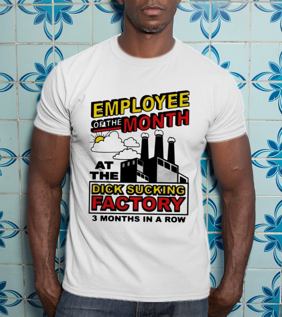 Employee Of The Month 3 Months In A Row At The Dick Sucking Factory T-Shirt