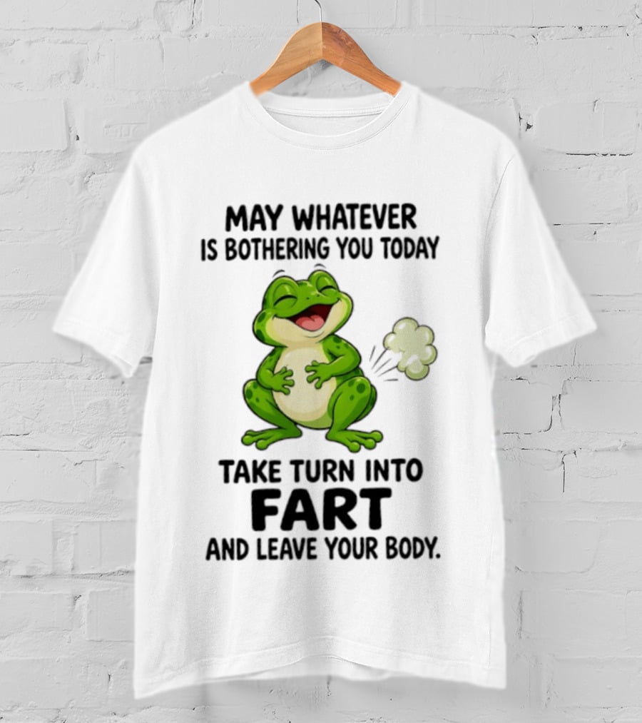 May Whatever Is Bothering You Today Take Turn Into Fart And Leave Your Body Frog Image T-Shirt