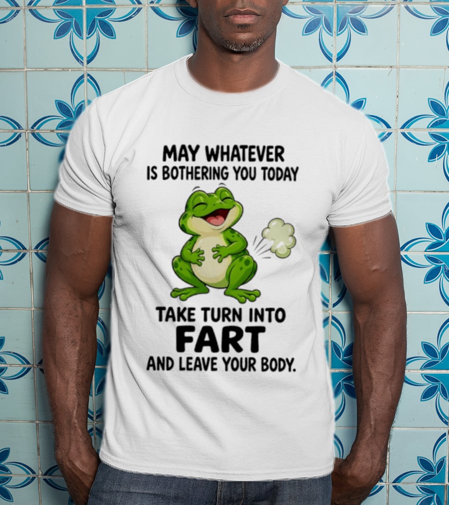 May Whatever Is Bothering You Today Take Turn Into Fart And Leave Your Body Frog Image T-Shirt