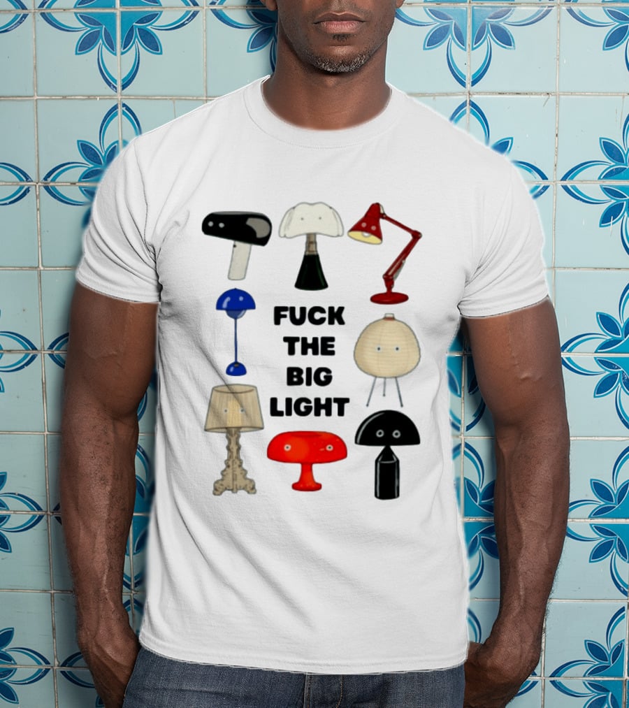 Fuck The Big Light Funny Quirky Lamps Collection T-Shirt