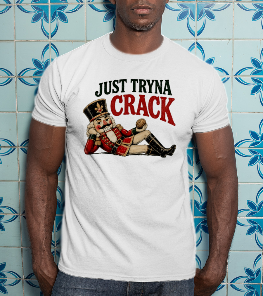 Just Tryna Crack Nutcracker Christmas Funny Holiday Nut Image T-Shirt