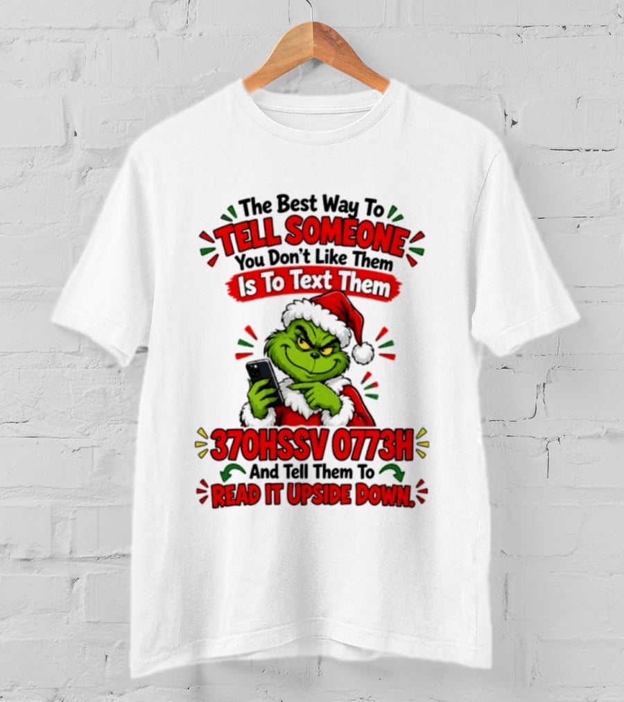 Grinch Christmas The Best Way To Tell Someone You Don't Like Them Is To Text Them 370HSSV 0773H Read It Upside Down T-Shirt