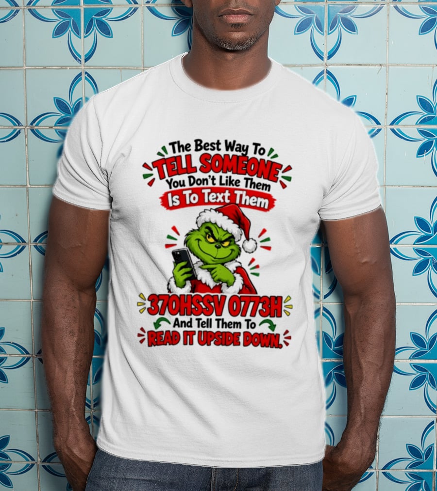 Grinch Christmas The Best Way To Tell Someone You Don't Like Them Is To Text Them 370HSSV 0773H Read It Upside Down T-Shirt