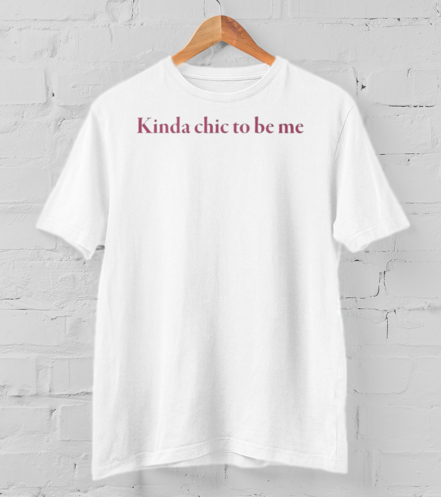 Kinda Chic To Be Me T-Shirt