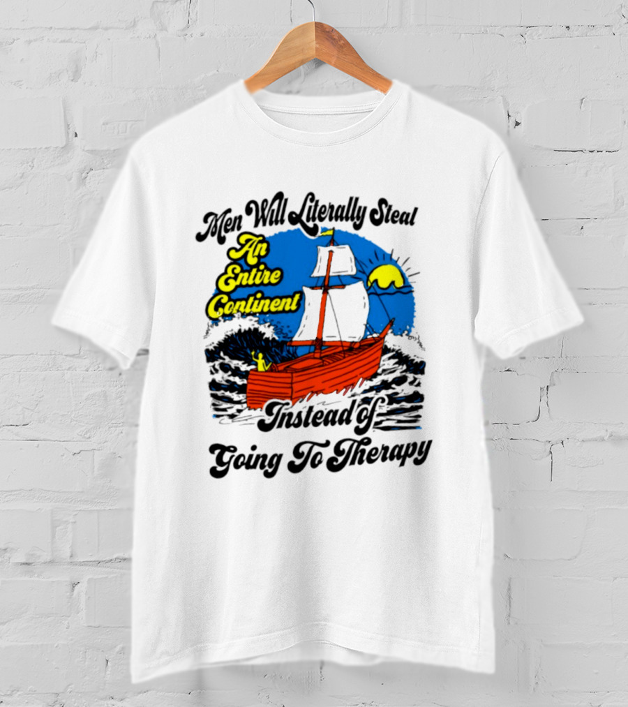 Men Will Literally Steal An Entire Continent Instead Of Going To Therapy Vintage Ship And Sun T-Shirt