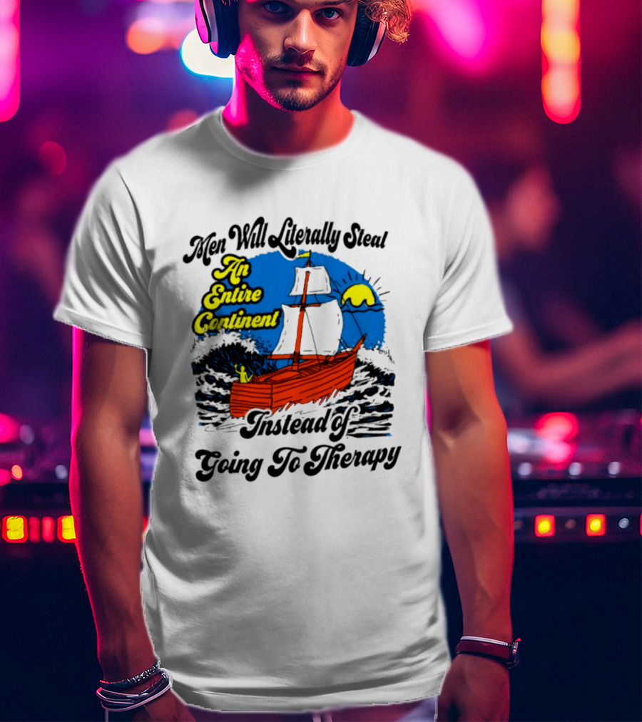Men Will Literally Steal An Entire Continent Instead Of Going To Therapy Vintage Ship And Sun T-Shirt