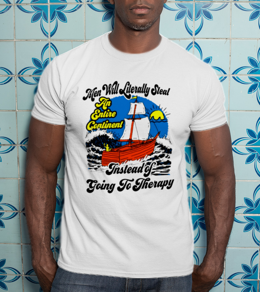 Men Will Literally Steal An Entire Continent Instead Of Going To Therapy Vintage Ship And Sun T-Shirt