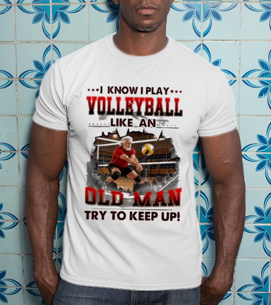 I Know I Play Volleyball Like An Old Man Try To Keep Up Vintage Sports Humor T-Shirt
