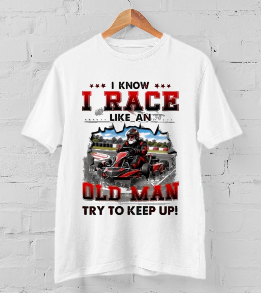 I Know I Race Like An Old Man Try To Keep Up Karting Challenge T-Shirt