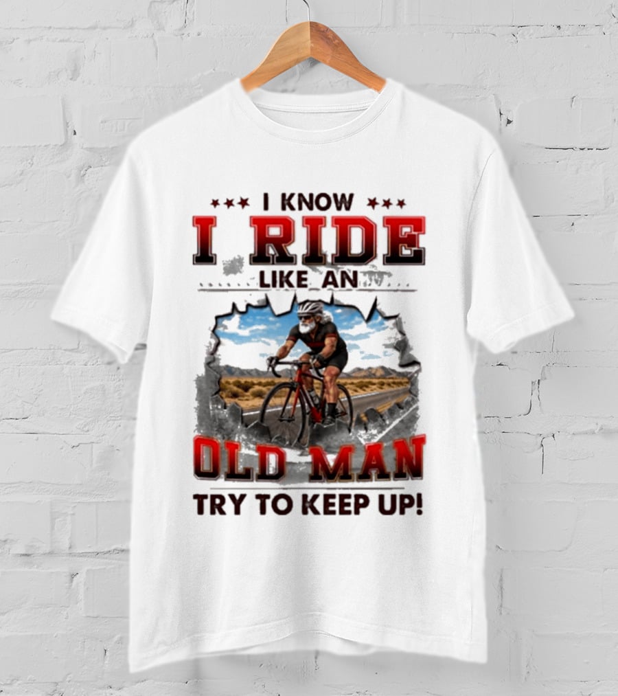 I Know I Ride Like An Old Man Try To Keep Up Cycling T-Shirt