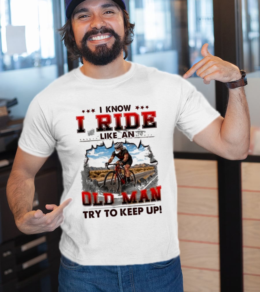I Know I Ride Like An Old Man Try To Keep Up Cycling T-Shirt