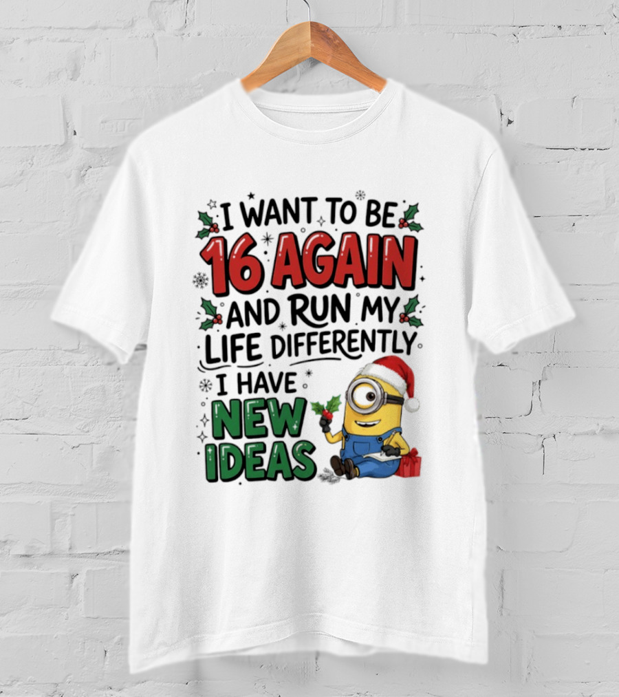 Minion Christmas I Want To Be 16 Again And Run My Life Differently I Have New Ideas Santa Hat T-Shirt