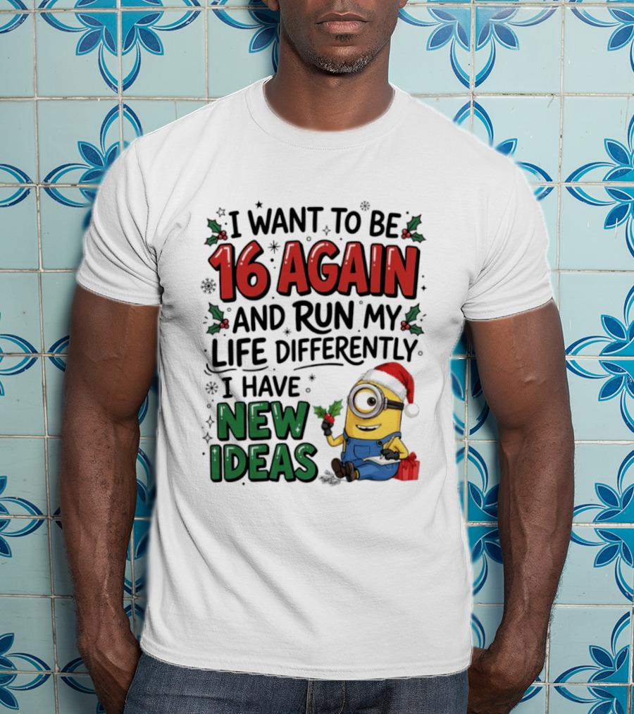 Minion Christmas I Want To Be 16 Again And Run My Life Differently I Have New Ideas Santa Hat T-Shirt