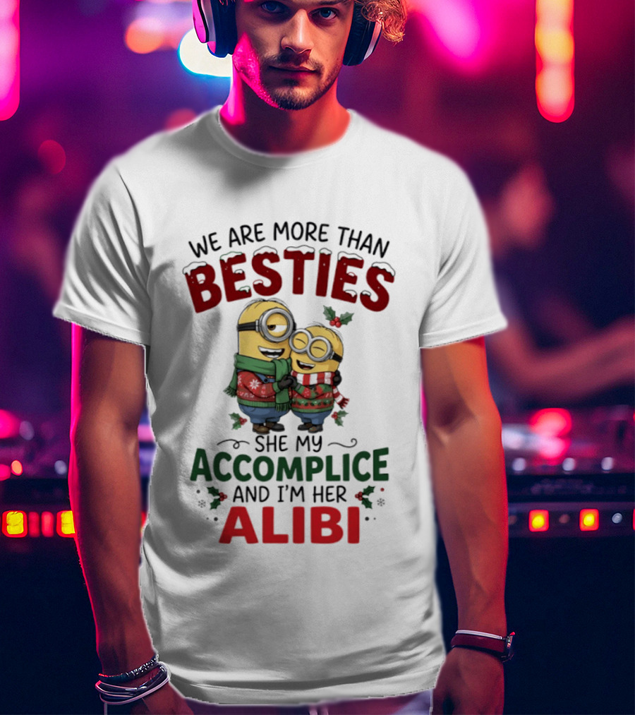 Minions Christmas We Are More Than Besties She My Accomplice And I'm Her Alibi T-Shirt