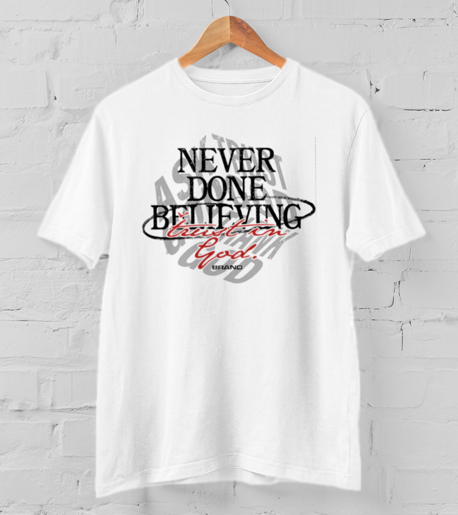 Never Done Believing Trust In God Brand Asper My God T-Shirt