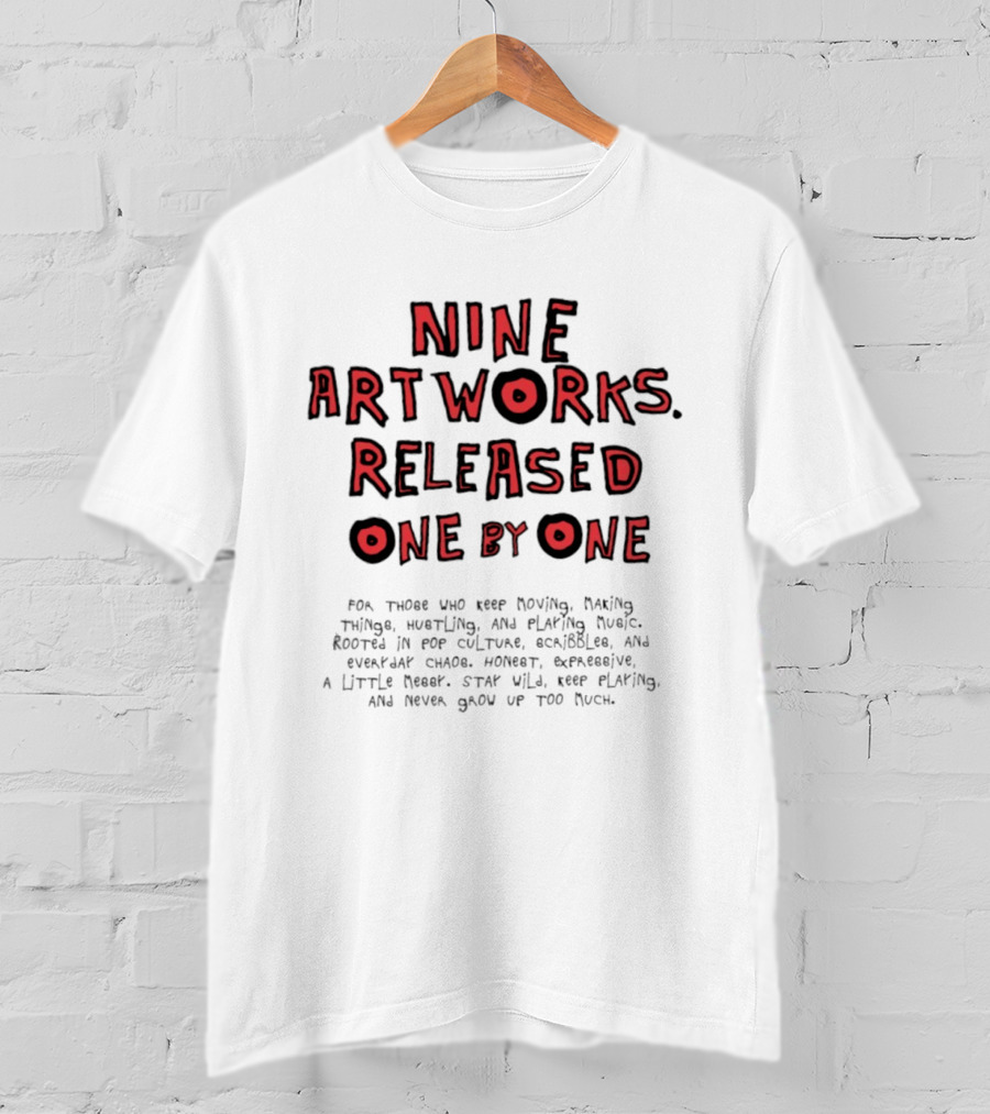 Nine Artworks Released One By One For Those Who Keep Moving Making Things Writing Playing Music T-Shirt