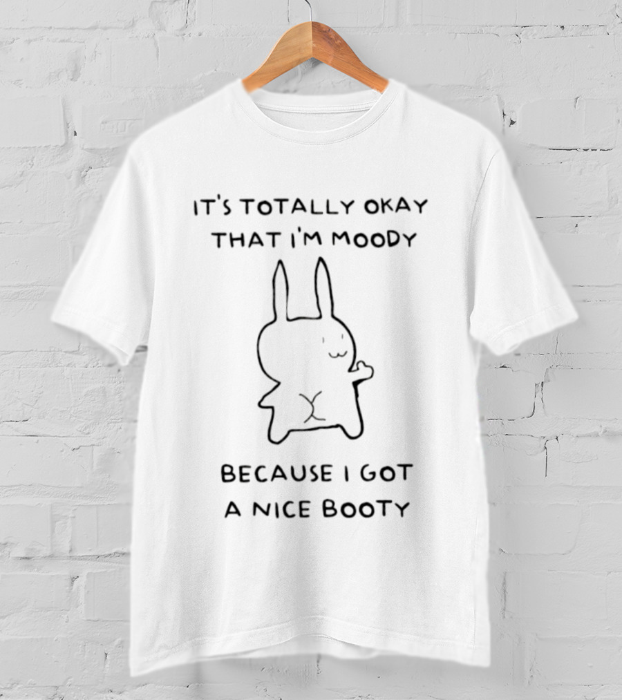 Moody Rabbit It's Totally Okay Because I Got A Nice Booty T-Shirt