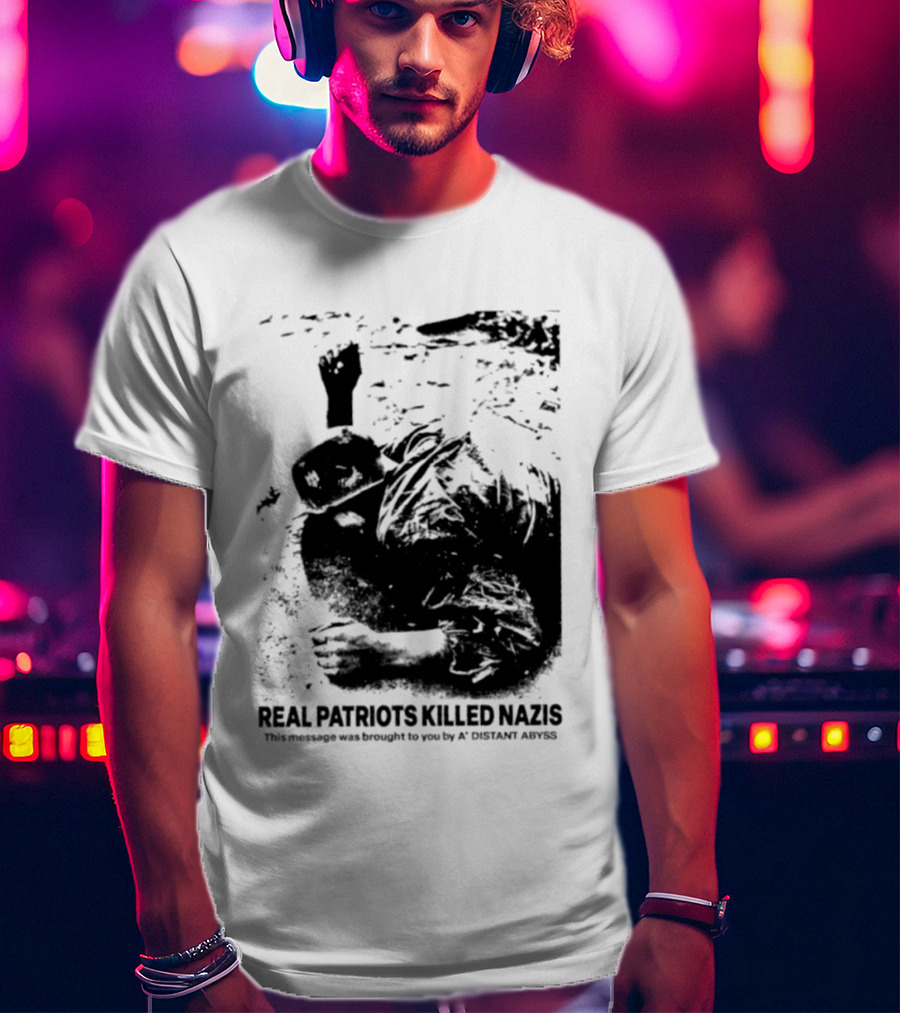 Real Patriots Killed Nazis A Distant Abyss T-Shirt
