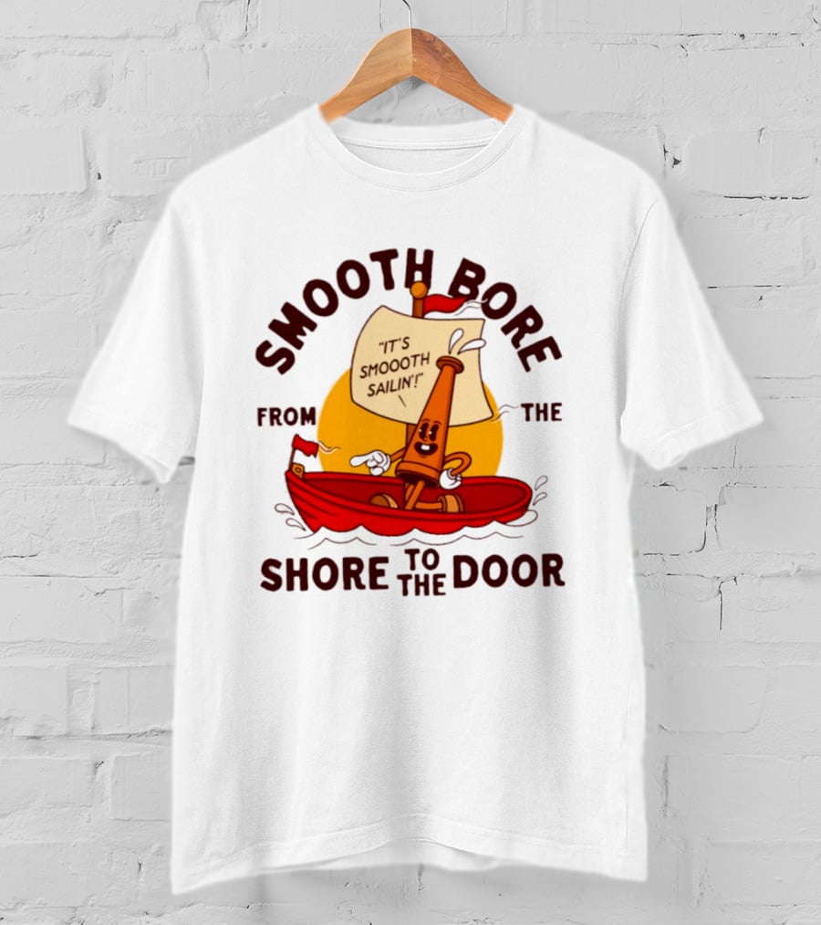 Smooth Bore It's Smoooth Sailin' From The Shore To The Door T-Shirt