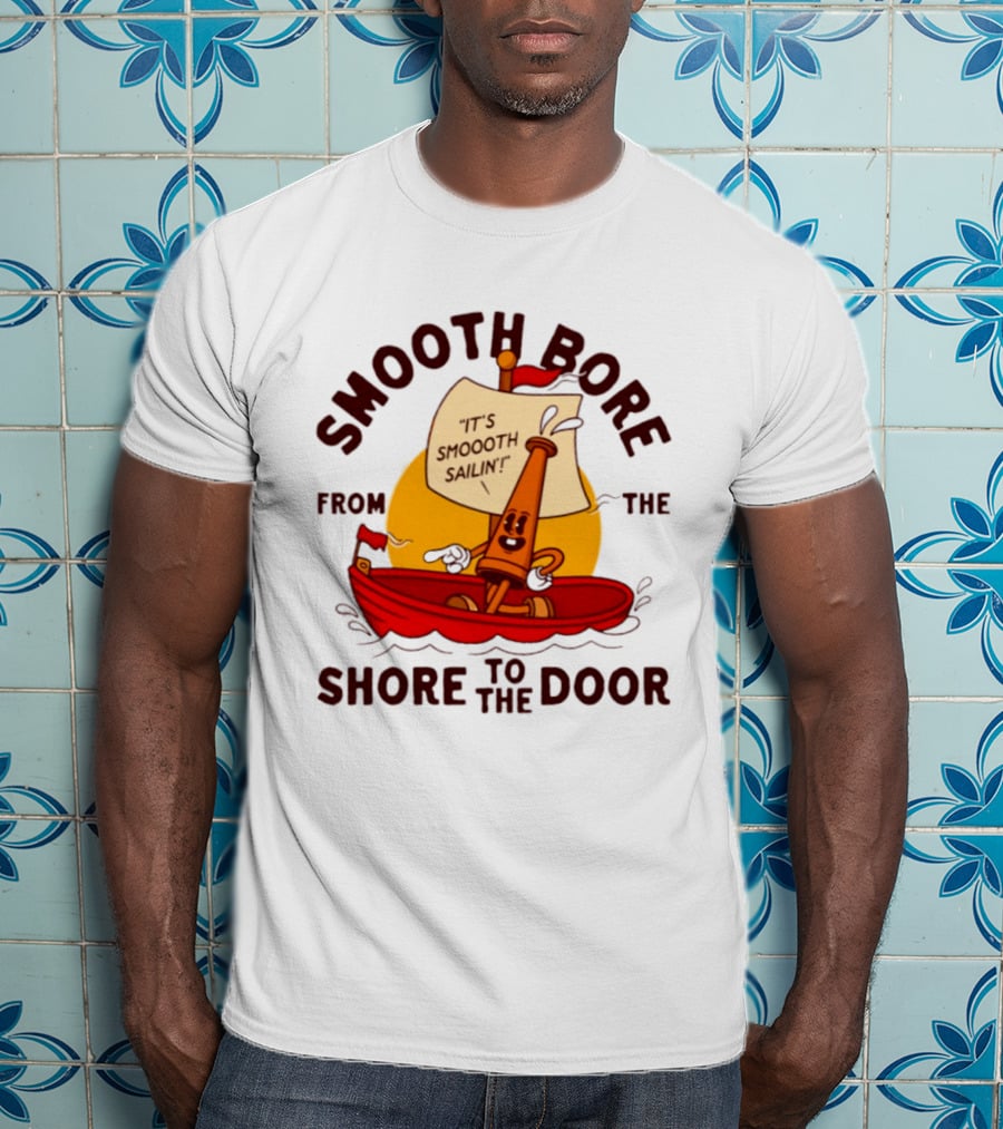 Smooth Bore It's Smoooth Sailin' From The Shore To The Door T-Shirt