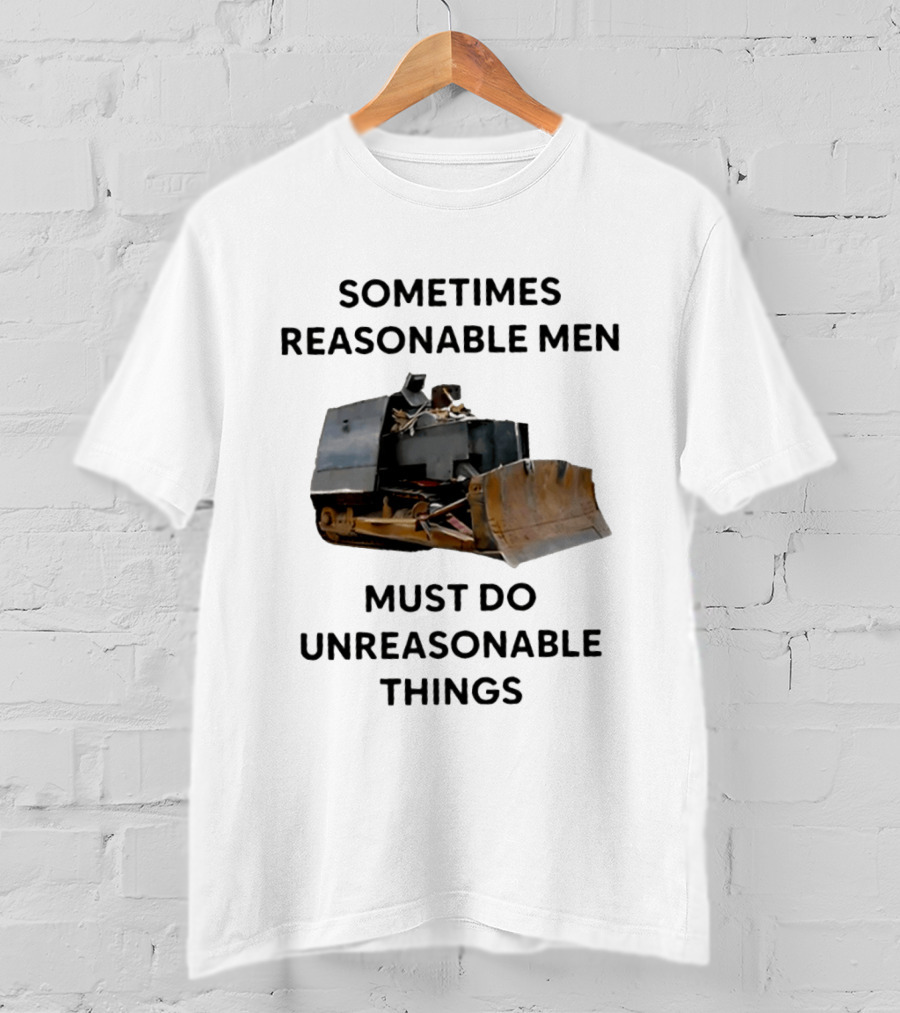 Sometimes Reasonable Men Must Do Unreasonable Things Killdozer T-Shirt