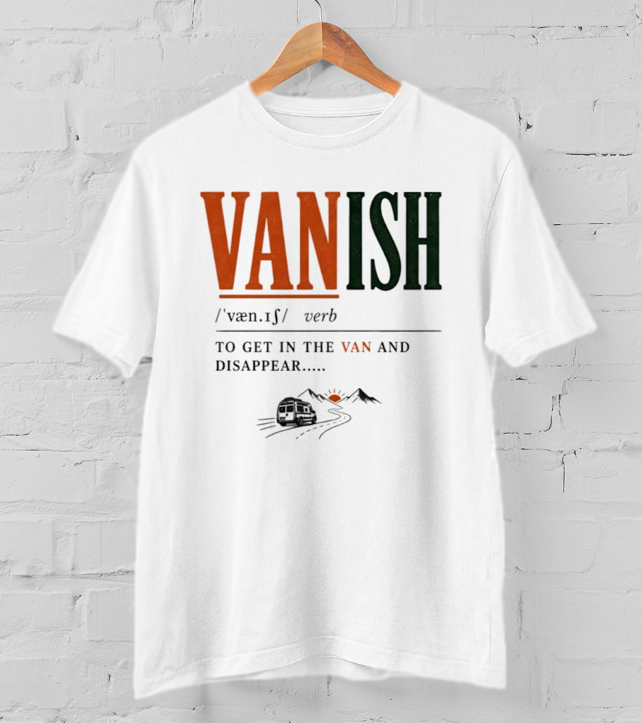 Vanish Verb Get In The Van And Disappear Travel Adventure T-Shirt