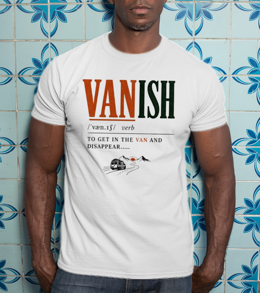 Vanish Verb Get In The Van And Disappear Travel Adventure T-Shirt