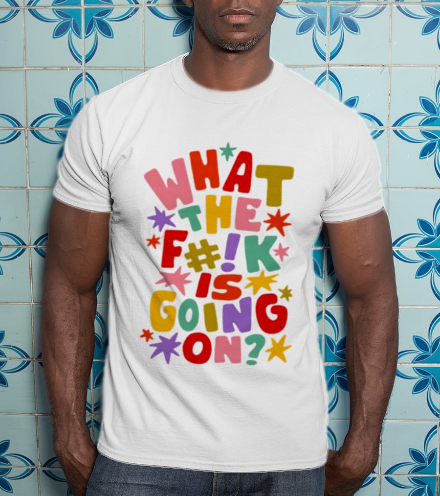 What The F#%! Is Going On Colorful Sarcastic T-Shirt