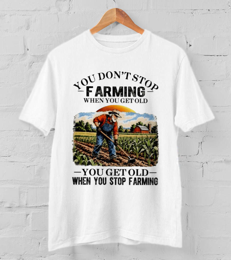 You Don't Stop Farming When You Get Old You Get Old When You Stop Farming Farmer In Field T-Shirt
