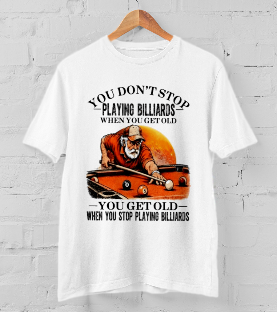 You Don't Stop Playing Billiards When You Get Old You Get Old When You Stop Playing Billiards Vintage Pool Player T-Shirt