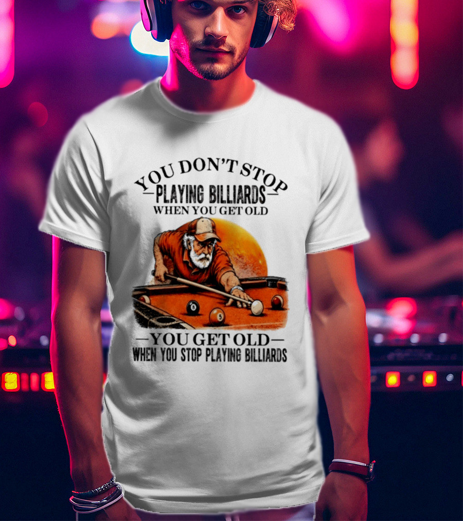 You Don't Stop Playing Billiards When You Get Old You Get Old When You Stop Playing Billiards Vintage Pool Player T-Shirt