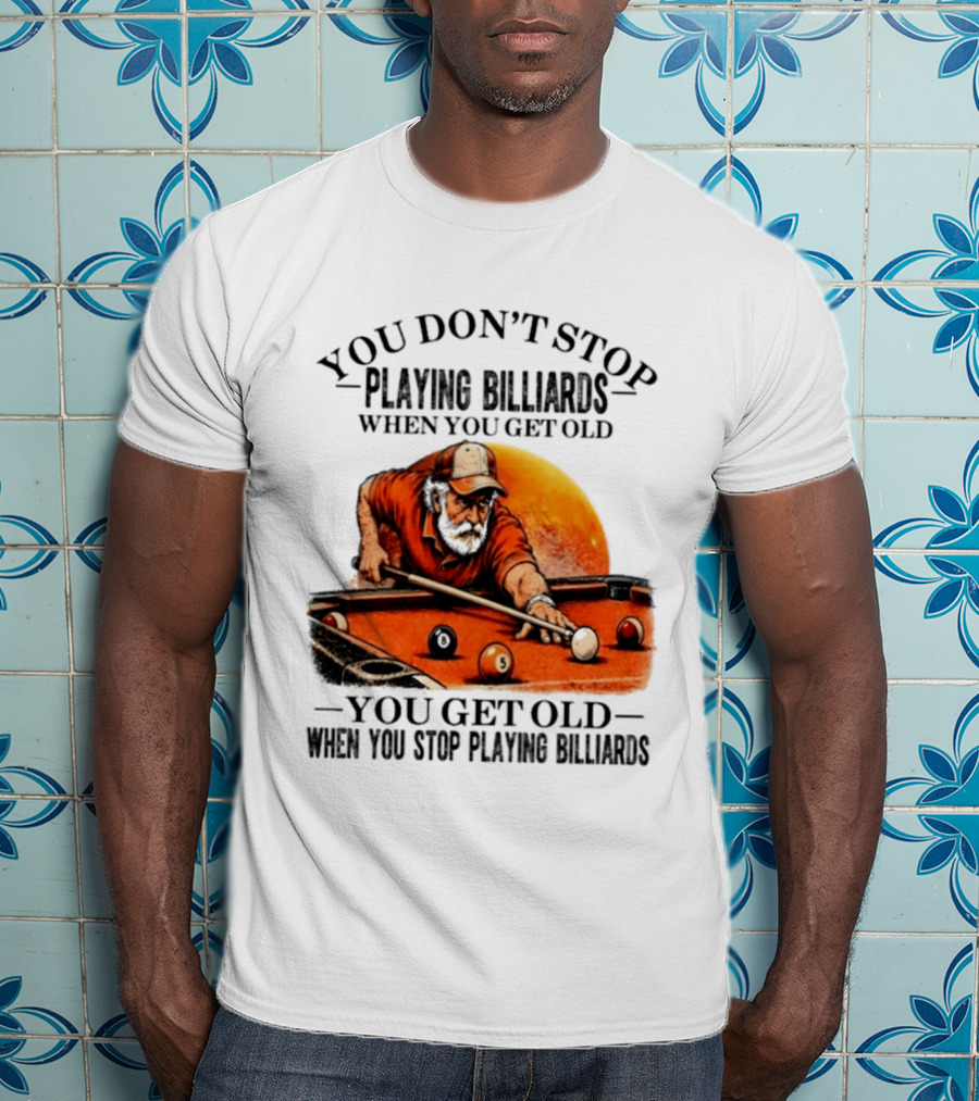 You Don't Stop Playing Billiards When You Get Old You Get Old When You Stop Playing Billiards Vintage Pool Player T-Shirt