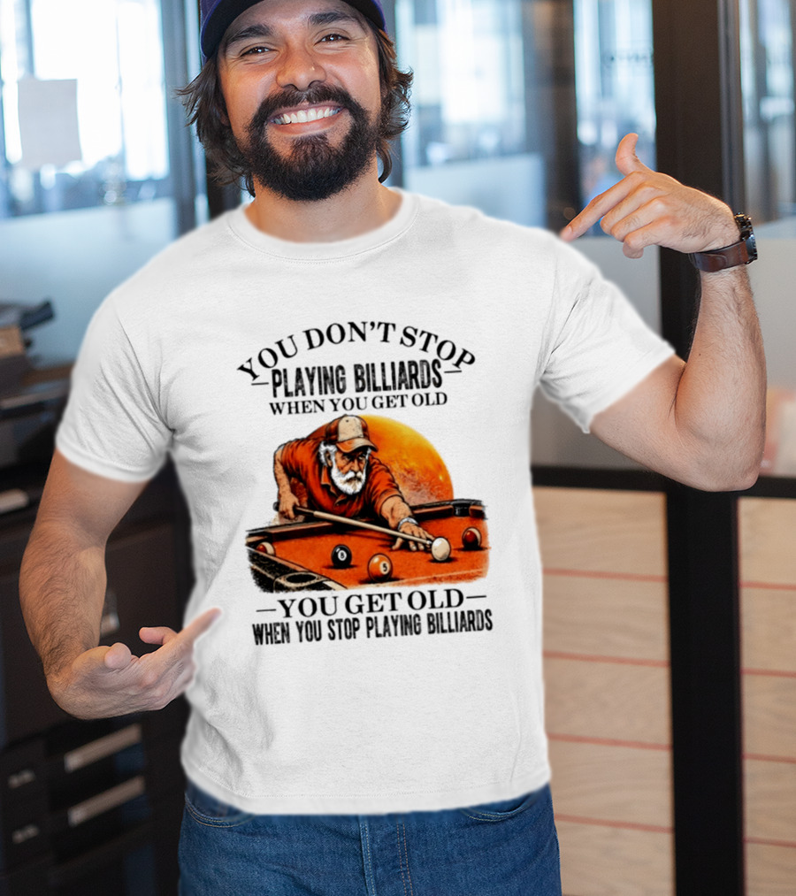 You Don't Stop Playing Billiards When You Get Old You Get Old When You Stop Playing Billiards Vintage Pool Player T-Shirt
