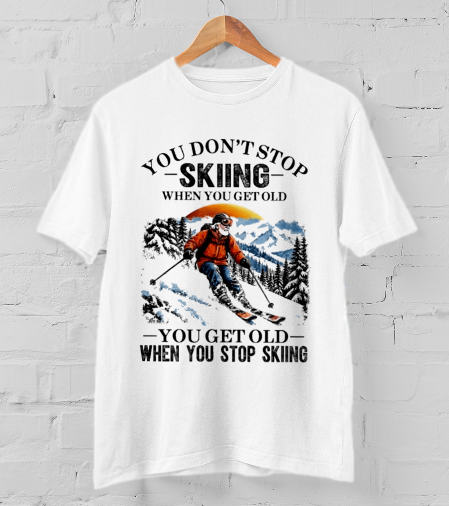 You Don't Stop Skiing Mountain Adventure You Get Old When You Stop Skiing T-Shirt