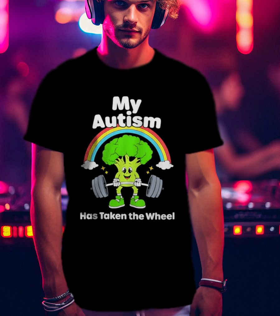 Rainbow Broccoli Lifting Weights My Autism Has Taken The Wheel T-Shirt