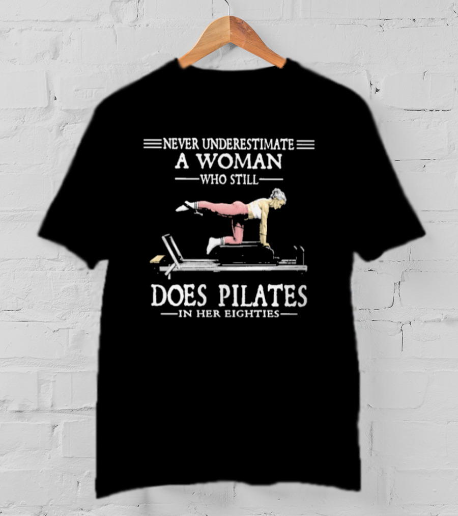 Never Underestimate A Woman Who Still Does Pilates In Her Eighties T-Shirt