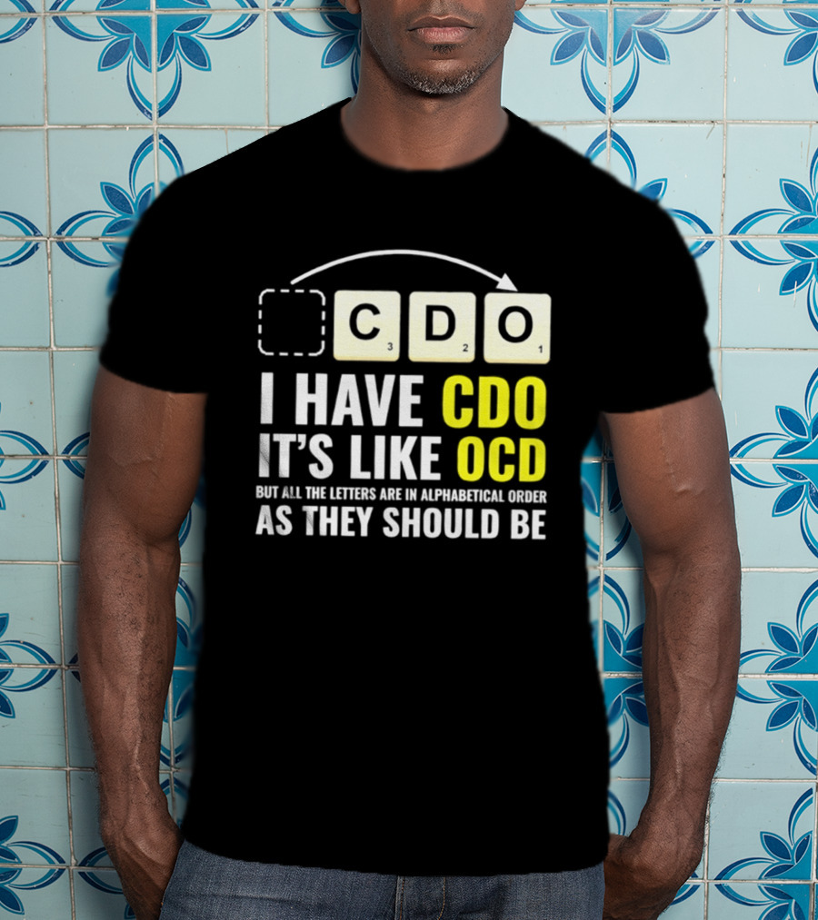 CDO It's Like OCD All Letters In Alphabetical Order As They Should Be T-Shirt